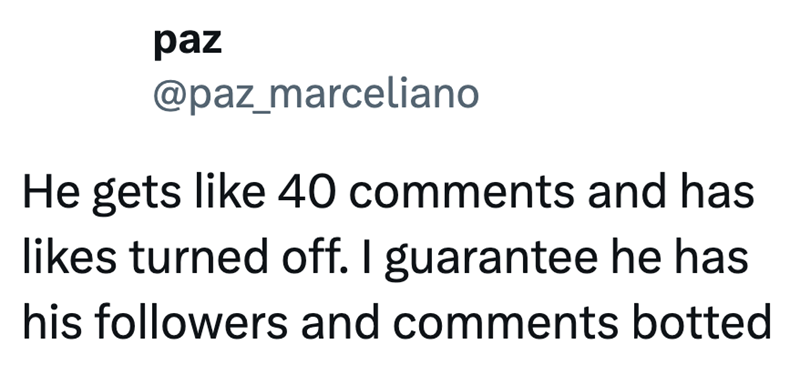 paz @paz_marceliano He gets like 40 comments and has likes turned off. I guarantee he has his followers and comments botted