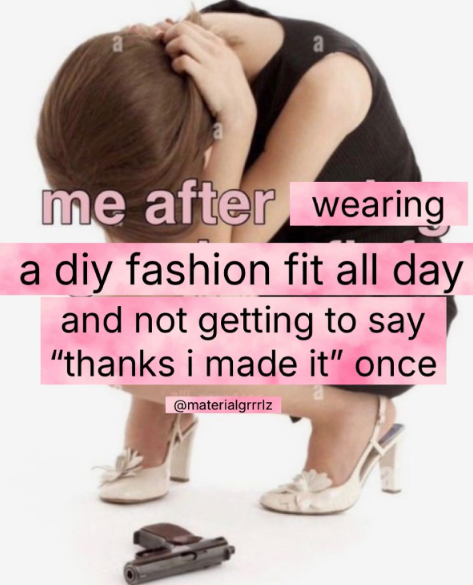 a me after wearing a diy fashion fit all day and not getting to say "thanks i made it" once @materialgrrrlz