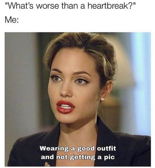 "What's worse than a heartbreak?" Me: Wearing a good outfit and not getting a pic
