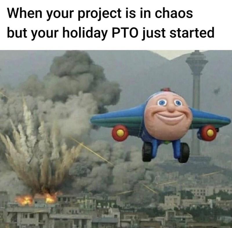When your project is in chaos but your holiday PTO just started