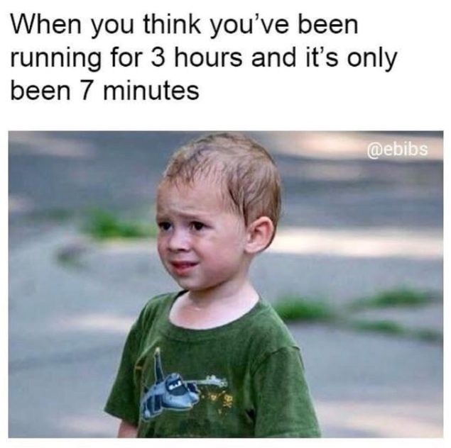When you think you've been running for 3 hours and it's only been 7 minutes @ebibs
