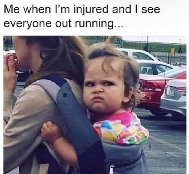 Me when I'm injured and I see everyone out running...