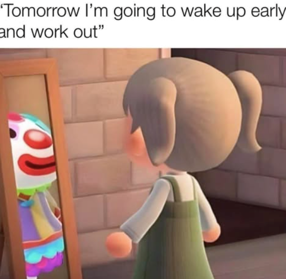 'Tomorrow I'm going to wake up early and work out"
