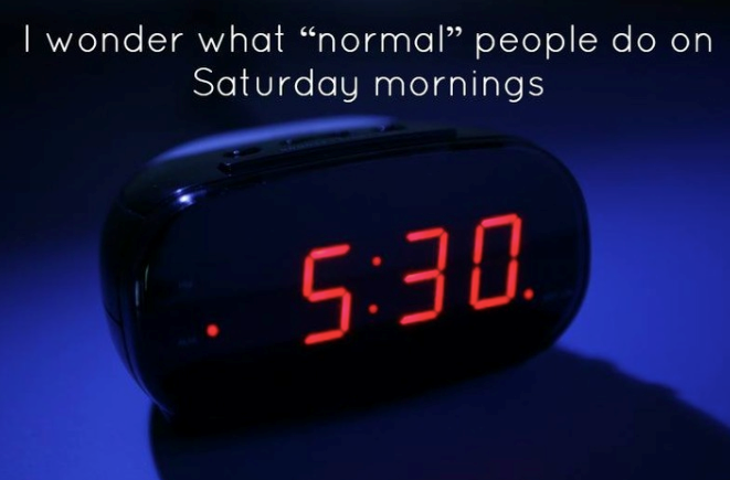 I wonder what "normal" people do on Saturday mornings 5:30