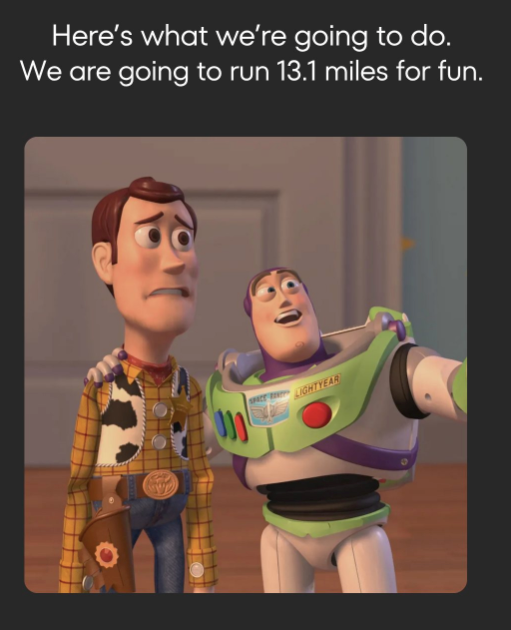 Here's what we're going to do. We are going to run 13.1 miles for fun. 030 SPACE LIGHTYEAR