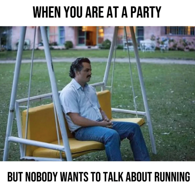 WHEN YOU ARE AT A PARTY BUT NOBODY WANTS TO TALK ABOUT RUNNING