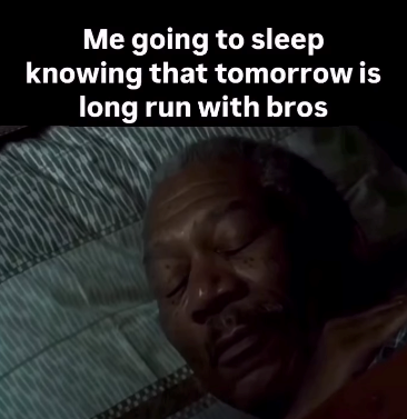 Me going to sleep knowing that tomorrow is long run with bros 2000