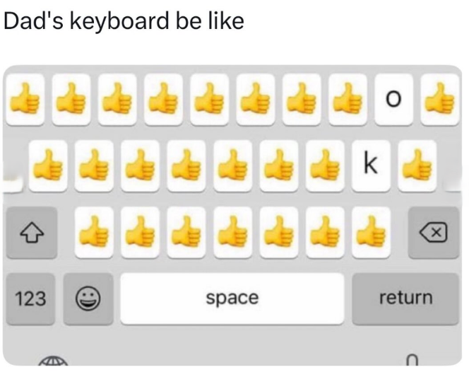 Dad's keyboard be like k 123 space return Ո