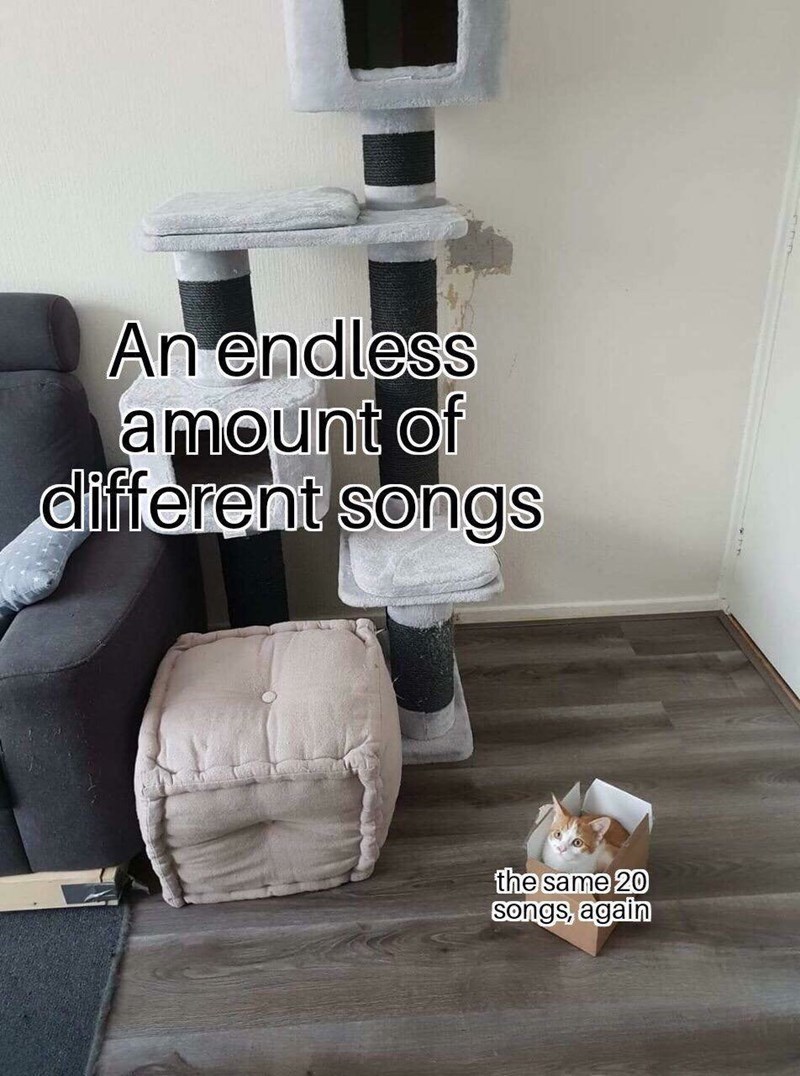 An endless amount of different songs the same 20 songs, again