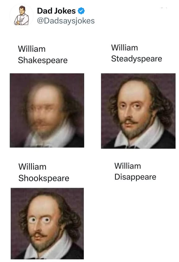Dad Jokes ❤ @Dadsaysjokes William Shakespeare William Shookspeare William Steadyspeare William Disappeare