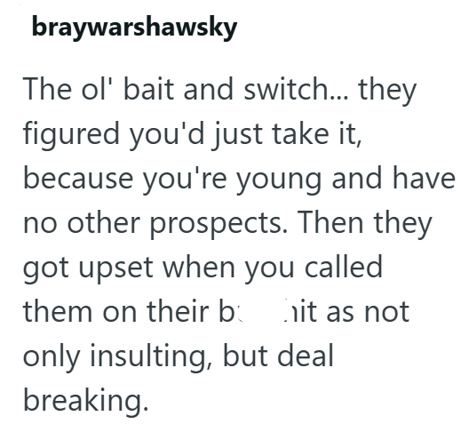 braywarshawsky The ol' bait and switch... they figured you'd just take it, because you're young and have no other prospects. Then they got upset when you called them on their bit as not only insulting, but deal breaking.