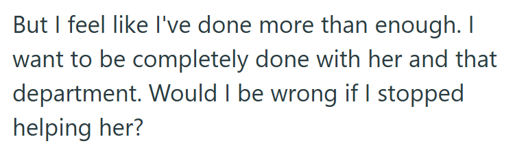 But I feel like I've done more than enough. I want to be completely done with her and that department. Would I be wrong if I stopped helping her?
