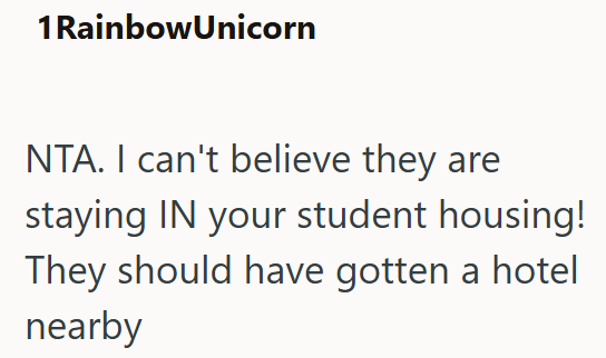 1 Rainbow Unicorn NTA. I can't believe they are staying IN your student housing! They should have gotten a hotel nearby