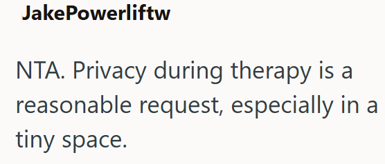 JakePowerliftw NTA. Privacy during therapy is a reasonable request, especially in a tiny space.