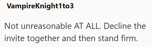 VampireKnight1to3 Not unreasonable AT ALL. Decline the invite together and then stand firm.