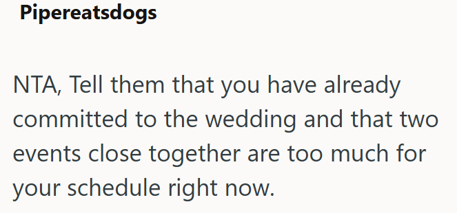 Pipereatsdogs NTA, Tell them that you have already committed to the wedding and that two events close together are too much for your schedule right now.