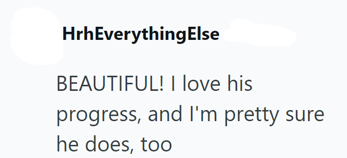 HrhEverything Else BEAUTIFUL! I love his progress, and I'm pretty sure he does, too