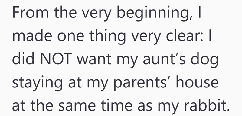 From the very beginning, I made one thing very clear: I did NOT want my aunt's dog. staying at my parents' house. at the same time as my rabbit.