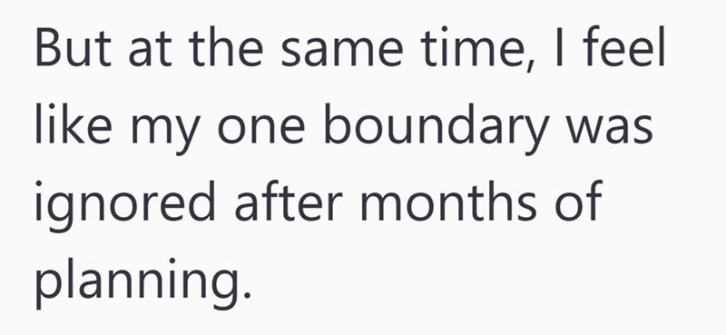 But at the same time, I feel like my one boundary was ignored after months of planning.