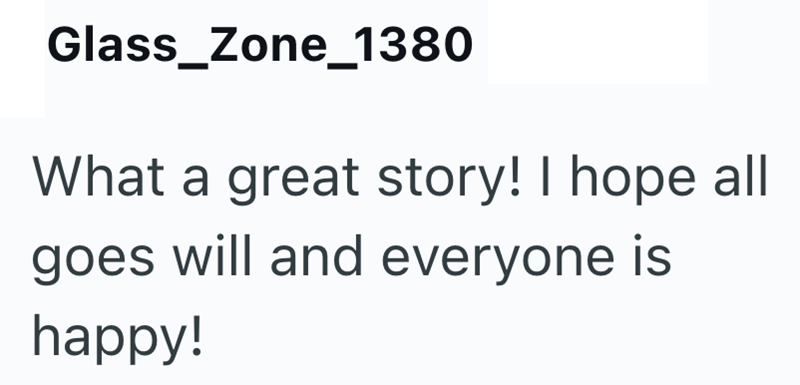 Glass_Zone_1380 What a great story! I hope all goes will and everyone is happy!