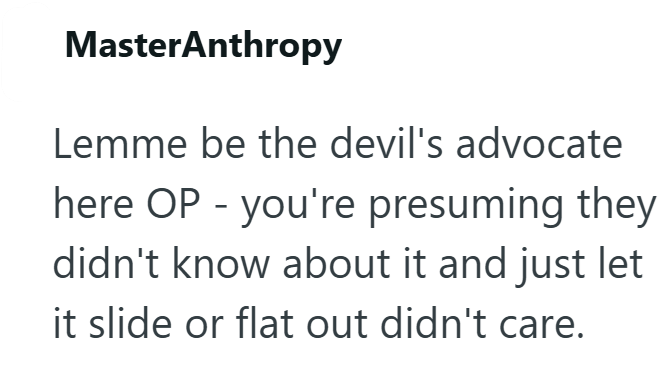 MasterAnthropy Lemme be the devil's advocate here OP - you're presuming they didn't know about it and just let it slide or flat out didn't care.