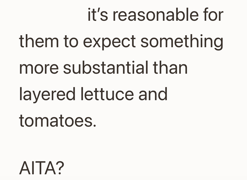 it's reasonable for them to expect something more substantial than layered lettuce and tomatoes. AITA?