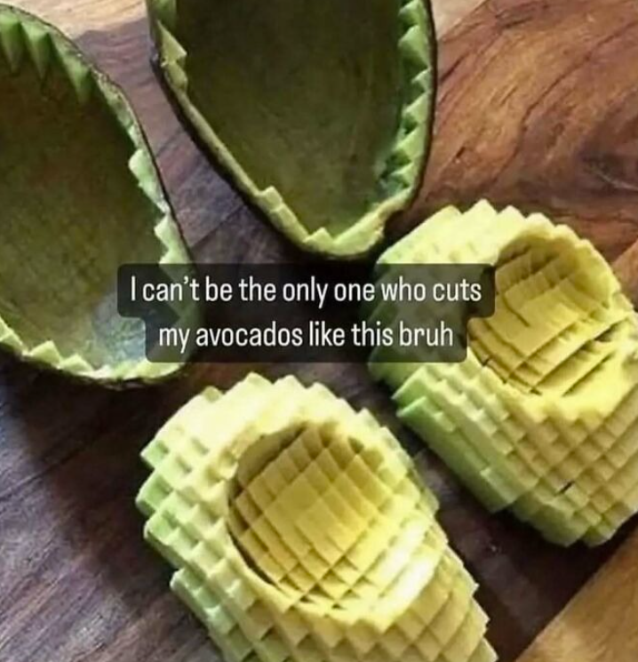 I can't be the only one who cuts my avocados like this bruh
