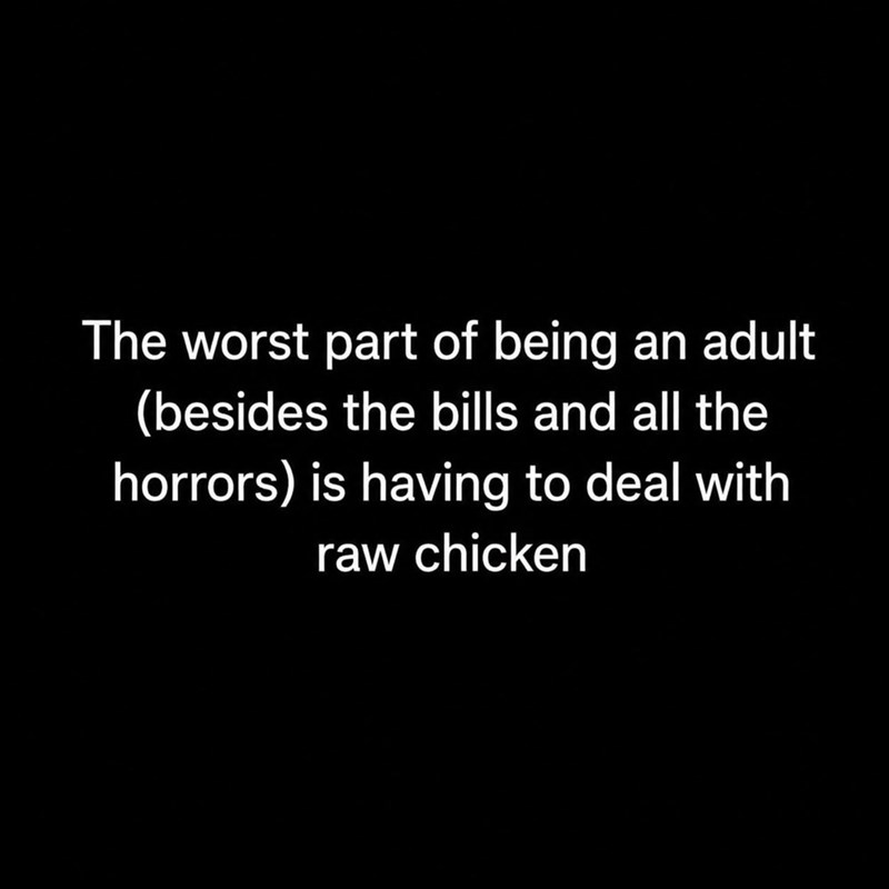 The worst part of being an adult (besides the bills and all the horrors) is having to deal with raw chicken