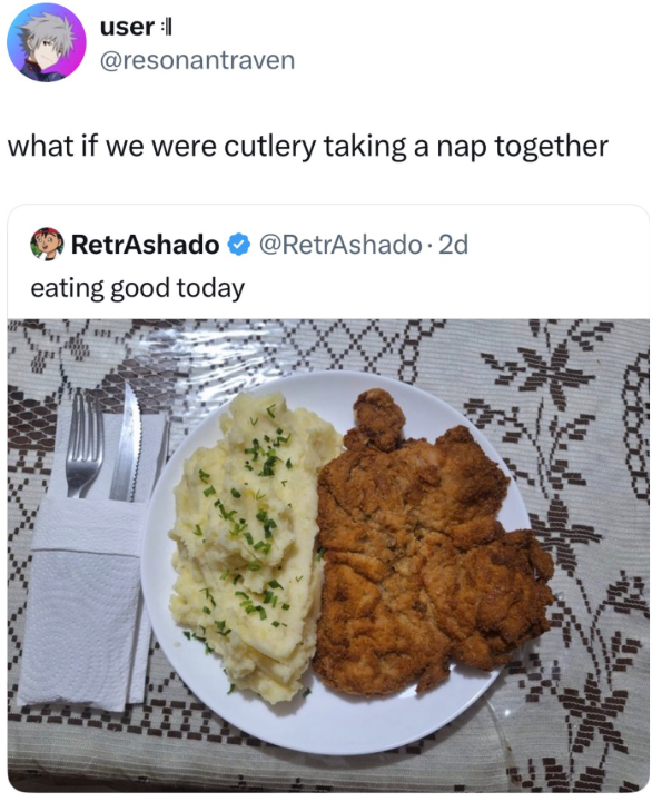 user :|| @resonantraven what if we were cutlery taking a nap together RetrAshado @RetrAshado. 2d eating good today