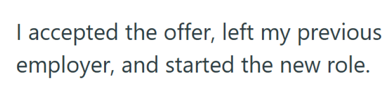 I accepted the offer, left my previous employer, and started the new role.