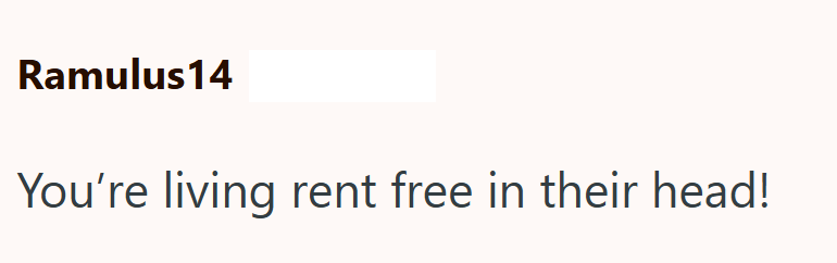 Ramulus 14 You're living rent free in their head!