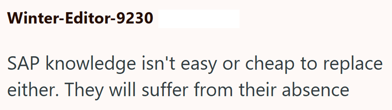 Winter-Editor-9230 SAP knowledge isn't easy or cheap to replace either. They will suffer from their absence