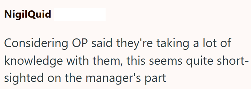 NigilQuid Considering OP said they're taking a lot of knowledge with them, this seems quite short- sighted on the manager's part