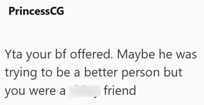 PrincessCG Yta your bf offered. Maybe he was trying to be a better person but you were a friend
