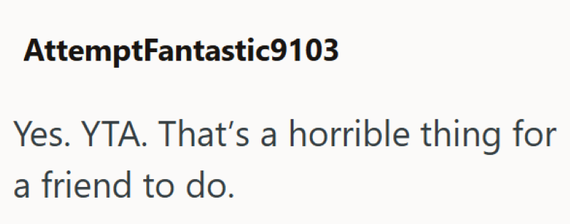 AttemptFantastic9103 Yes. YTA. That's a horrible thing for a friend to do.