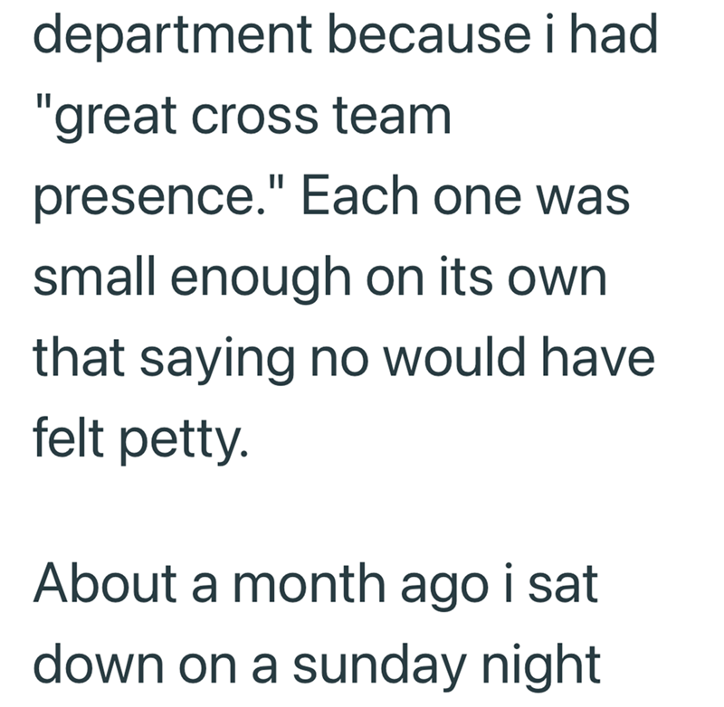 department because i had "great cross team presence." Each one was small enough on its own that saying no would have felt petty. About a month ago i sat down on a sunday night