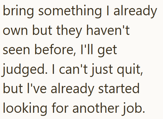 bring something I already own but they haven't seen before, I'll get judged. I can't just quit, but I've already started looking for another job.