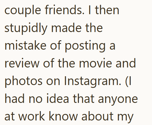 couple friends. I then stupidly made the mistake of posting a review of the movie and photos on Instagram. (I had no idea that anyone at work know about my