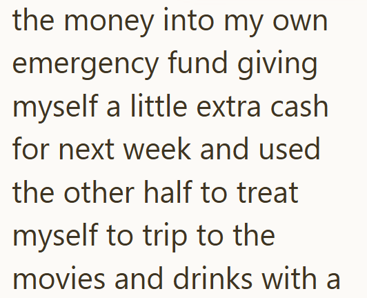 the money into my own emergency fund giving myself a little extra cash for next week and used the other half to treat myself to trip to the movies and drinks with a