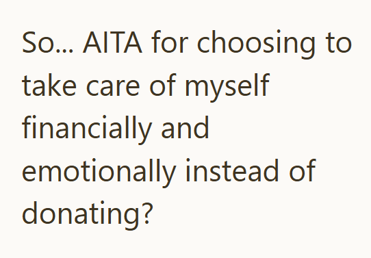 So... AITA for choosing to take care of myself financially and emotionally instead of donating?
