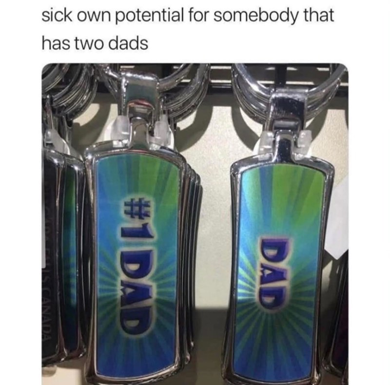 sick own potential for somebody that has two dads #1 DAD DAD