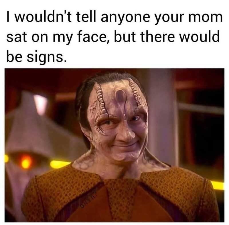 I wouldn't tell anyone your mom sat on my face, but there would be signs.