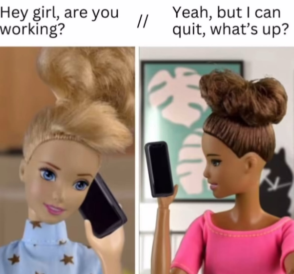Hey girl, are you working? Yeah, but I can quit, what's up?