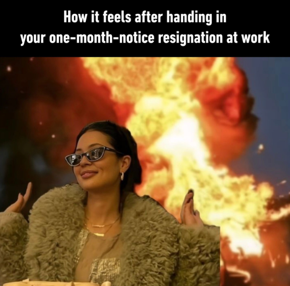 How it feels after handing in your one-month-notice resignation at work
