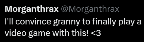 Morganthrax @Morganthrax I'll convince granny to finally play a video game with this! <3