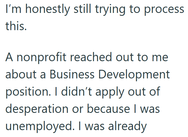 I'm honestly still trying to process this. A nonprofit reached out to me about a Business Development position. I didn't apply out of desperation or because I was unemployed. I was already