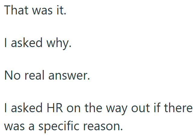 That was it. I asked why. No real answer. I asked HR on the way out if there was a specific reason.