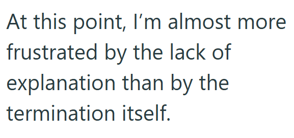 At this point, I'm almost more frustrated by the lack of explanation than by the termination itself.