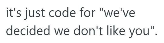 it's just code for "we've decided we don't like you".