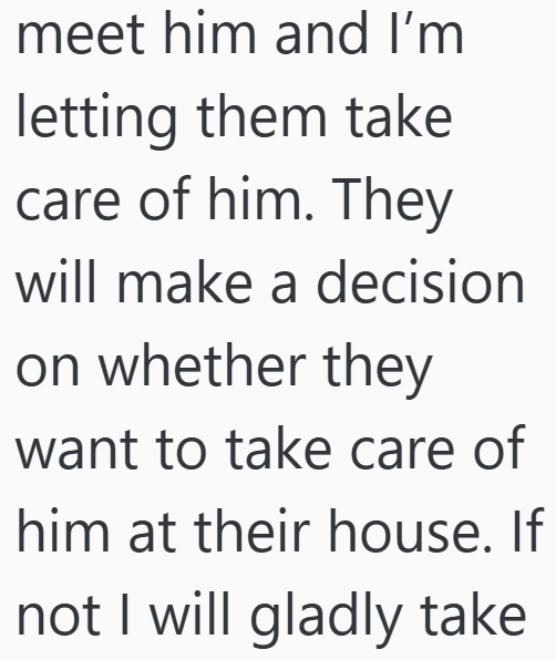 meet him and I'm letting them take care of him. They will make a decision on whether they want to take care of him at their house. If not I will gladly take